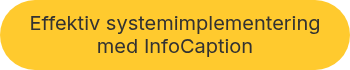 Effektiv systemimplementering med InfoCaption