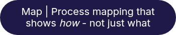 <span style="color: #ffffff;">Map | Process mapping that shows <em>how </em>- not just what<br></span>