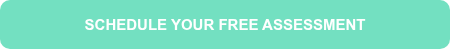 SCHEDULE YOUR FREE ASSESSMENT