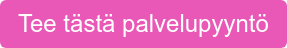 Tee tästä palvelupyyntö