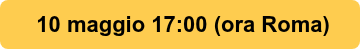 <div>&nbsp;10 maggio 17:00 (ora Roma)</div>