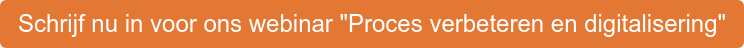 Schrijf nu in voor ons webinar "Proces verbeteren en digitalisering"