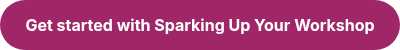 Get started with Sparking Up Your Workshop