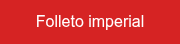 <p style="font-weight: normal;">Folleto imperial</p>