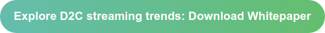 Explore D2C streaming trends: Download Whitepaper