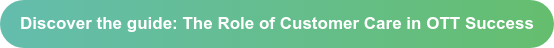 Discover the guide: The Role of Customer Care in OTT Success