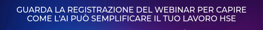 GUARDA LA REGISTRAZIONE DEL WEBINAR PER CAPIRE COME L'AI PUÒ SEMPLIFICARE IL TUO LAVORO HSE