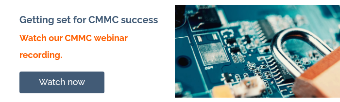 Getting set for CMMC success&nbsp; Watch our CMMC&nbsp;webinar recording. &nbsp;