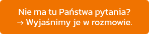 Nie ma tu Państwa pytania?<br>→ Wyjaśnimy je w rozmowie.