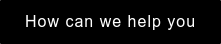 How can we help you