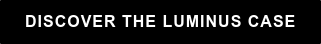 DISCOVER THE LUMINUS CASE
