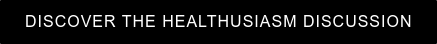 DISCOVER THE HEALTHUSIASM DISCUSSION