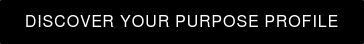 DISCOVER YOUR PURPOSE PROFILE