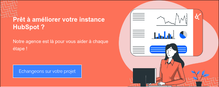 Prêt à améliorer votre instance HubSpot ? Notre agence est là pour vous aider à chaque étape ! &nbsp; &nbsp;