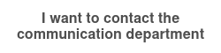 <strong>I want to contact the communication department</strong>