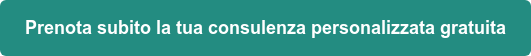 Prenota subito la tua consulenza personalizzata gratuita