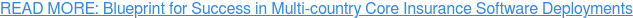 READ MORE: Blueprint for Success in Multi-country Core Insurance Software  Deployments