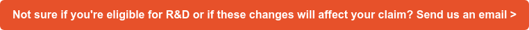 Not sure if you're eligible for R&D or if these changes will affect your claim? Send us an email >