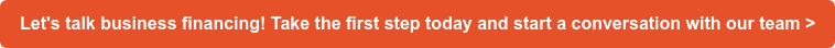 Let's talk business financing! Take the first step today and start a conversation with our team >