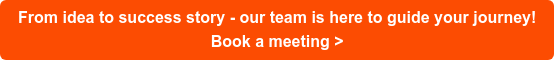 From idea to success story - our team is here to guide your journey! Book a meeting >