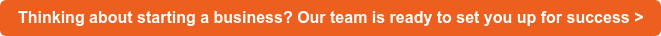 Thinking about starting a business? Our team is ready to set you up for success >