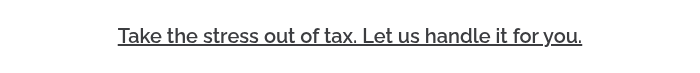 <h3 style="font-weight: 600; font-size: 20px;"><span style="text-decoration: underline;">Take the stress out of tax. Let us handle it for you.</span></h3>