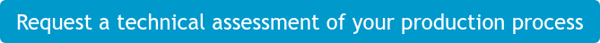 Request a technical assessment of your production process
