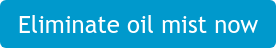 Eliminate oil mist now