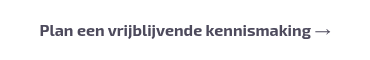 <h4>Plan een vrijblijvende kennismaking →</h4>