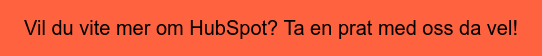 Vil du vite mer om HubSpot? Ta en prat med oss da vel!