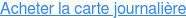 Acheter la carte journalière
