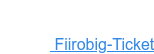 Fiirobig-Ticket