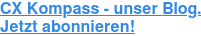 CX Kompass - unser Blog. Jetzt abonnieren!