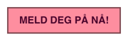MELD DEG PÅ NÅ!