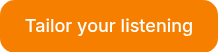 <p>Tailor your listening</p>