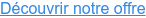 Découvrir notre offre