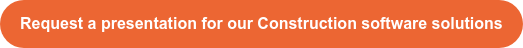 Request a presentation for our Construction software solutions