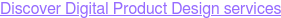 Discover Digital Product Design services