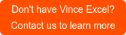 Don't have Vince Excel? Contact us to learn more