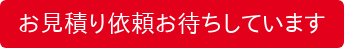 お見積り依頼お待ちしています
