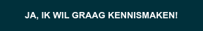Ja, ik wil graag kennismaken!