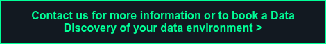Contact us for more information or to book a Data Discovery of your data environment >