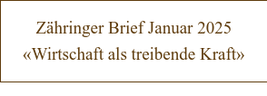 Zähringer Brief Januar 2025 «Wirtschaft als treibende Kraft»