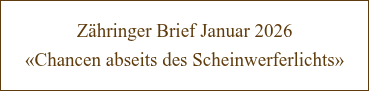 Zähringer Brief Januar 2026 «Chancen abseits des Scheinwerferlichts»