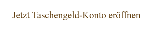 Jetzt Taschengeld-Konto eröffnen