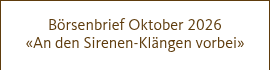 <p>Börsenbrief Oktober 2026 <br>«An den Sirenen-Klängen vorbei»</p>