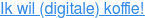 Ik wil (digitale) koffie!