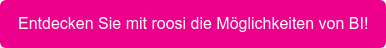Entdecken Sie mit roosi die Möglichkeiten von BI!