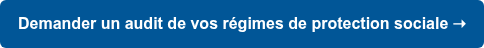 Demander un audit de vos régimes de protection sociale ➝