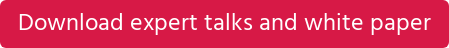 Download expert talks and white paper